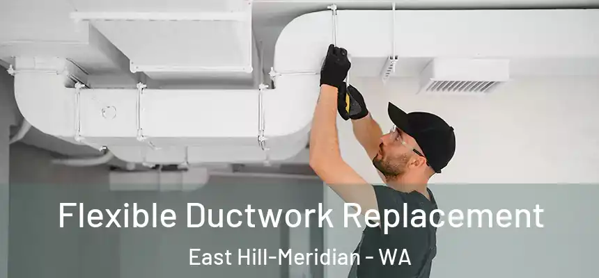 Flexible Ductwork Replacement East Hill-Meridian - WA